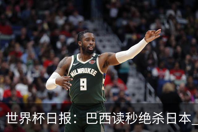 世界杯日报：巴西读秒绝杀日本 德国荷兰点球大战均出局