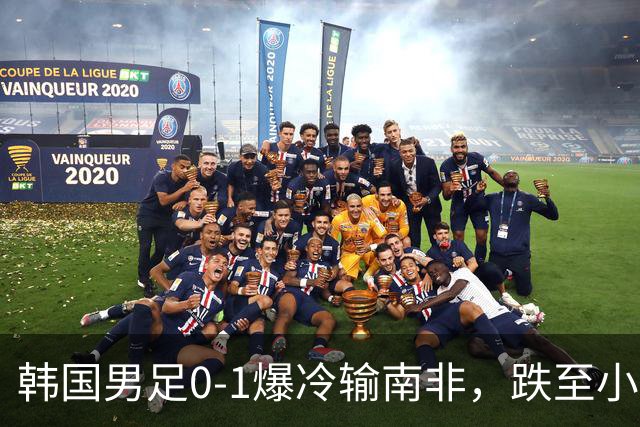 韩国男足0-1爆冷输南非，跌至小组第三，晋级形势堪忧